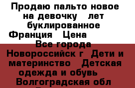 Продаю пальто новое на девочку 7 лет, буклированное, Франция › Цена ­ 2 300 - Все города, Новороссийск г. Дети и материнство » Детская одежда и обувь   . Волгоградская обл.,Волжский г.